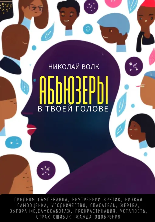 «Абьюзеры в твоей голове. Синдром самозванца, внутренний критик, низкая самооценка, угодничество, спасатель, жертва, выгорание, самосаботаж, прокрастинация, усталость, страх ошибок, жажда одобрения», Николай Волк